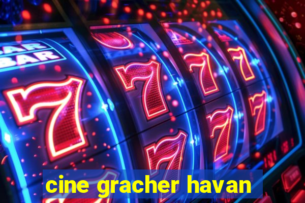 cine gracher havan